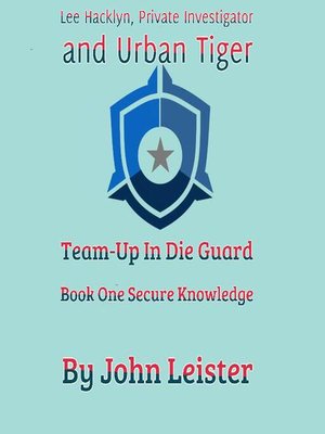 cover image of Lee Hacklyn, Private Investigator and Urban Tiger Team-Up in Die Guard Book One Secure Knowlege